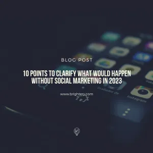 10 points to clarify what would happen without social marketing in 2023
