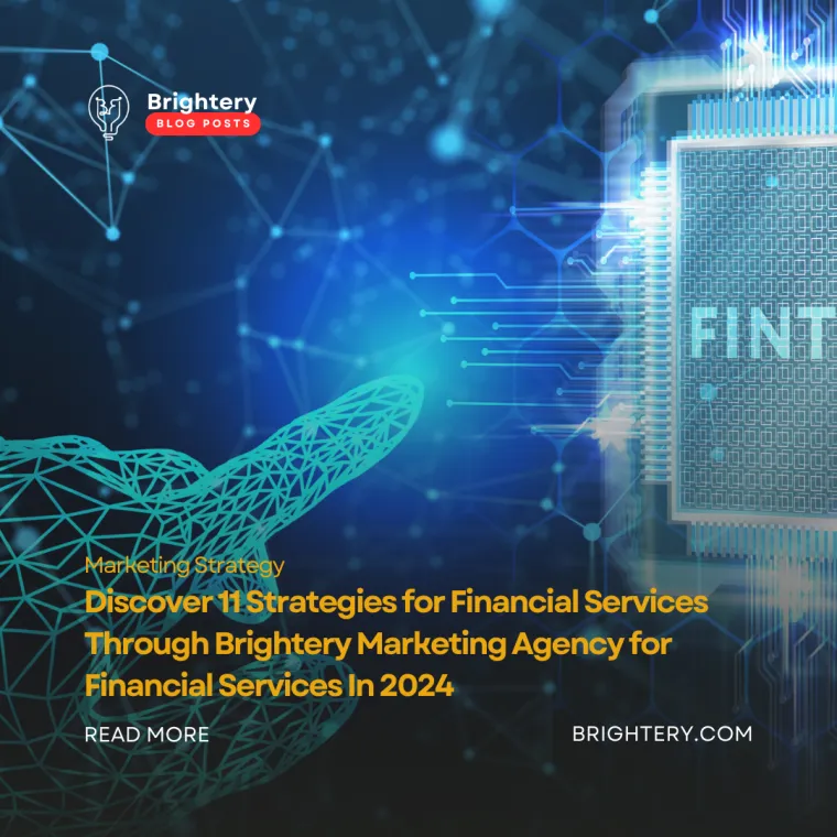 Discover 11 strategies for financial services through brightery marketing agency for financial services in 2024