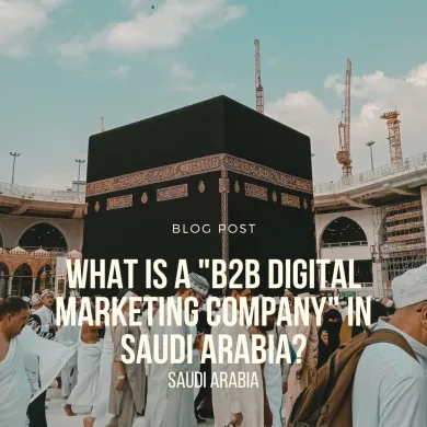 What is a "B2B digital marketing company" in Saudi Arabia?
