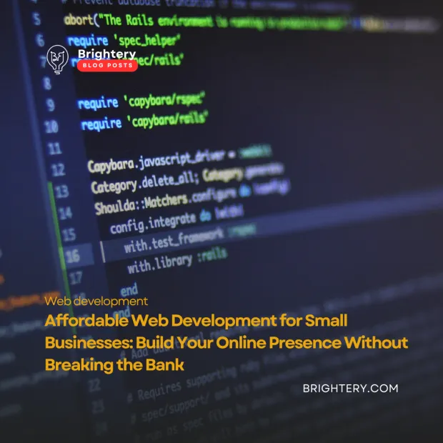 Affordable Web Development for Small Businesses: Build Your Online Presence Without Breaking the Bank