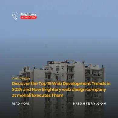Discover the Top 18 Web Development Trends in 2024 and How Brightery web design company at mohali Executes Them