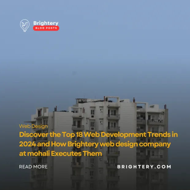 Discover the Top 18 Web Development Trends in 2024 and How Brightery web design company at mohali Executes Them