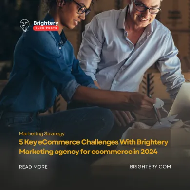 5 Key eCommerce Challenges With Brightery Marketing agency for ecommerce in 2024