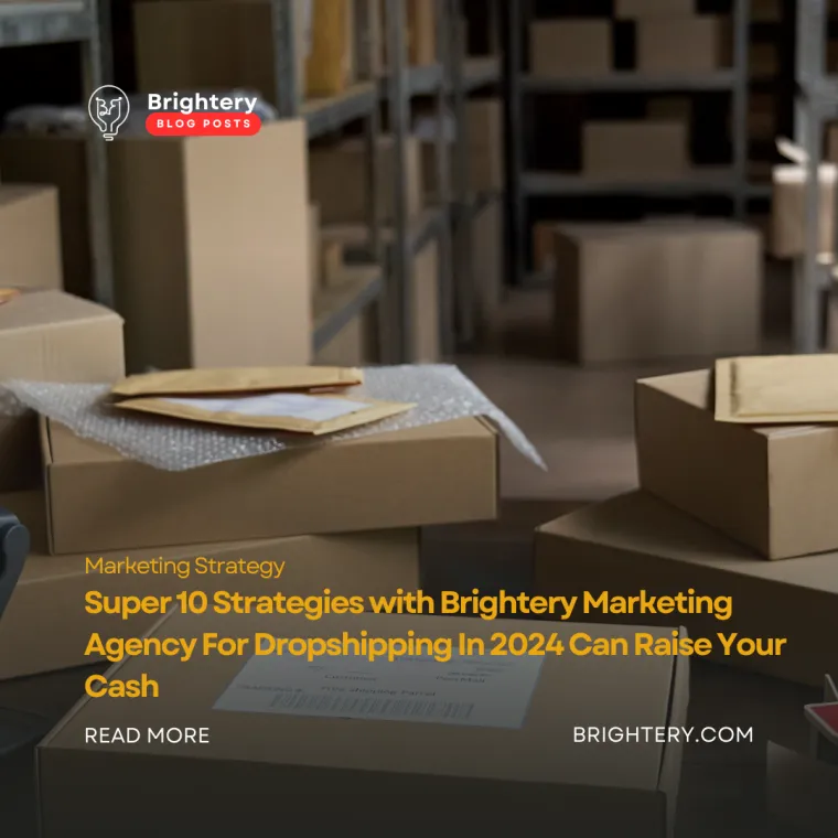 Super 10 strategies with brightery marketing agency for dropshipping in 2024 can raise your cash