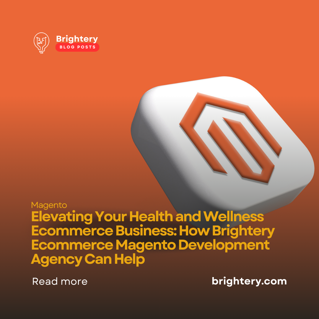 Elevating Your Health and Wellness Ecommerce Business: How Brightery Ecommerce Magento Development Agency Can Help