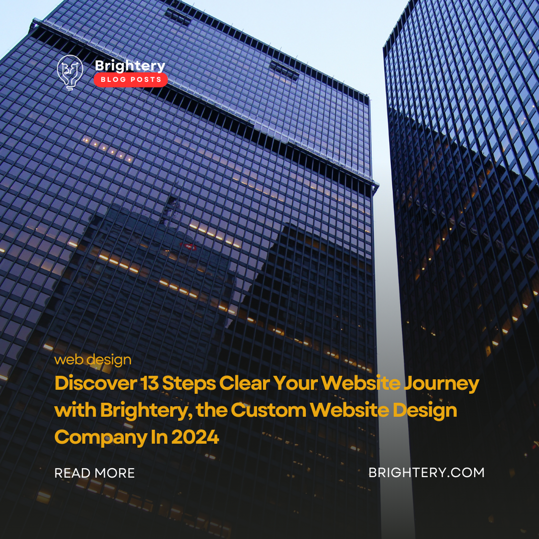 Discover 13 Steps Clear Your Website Journey with Brightery, the Custom Website Design Company In 2024
