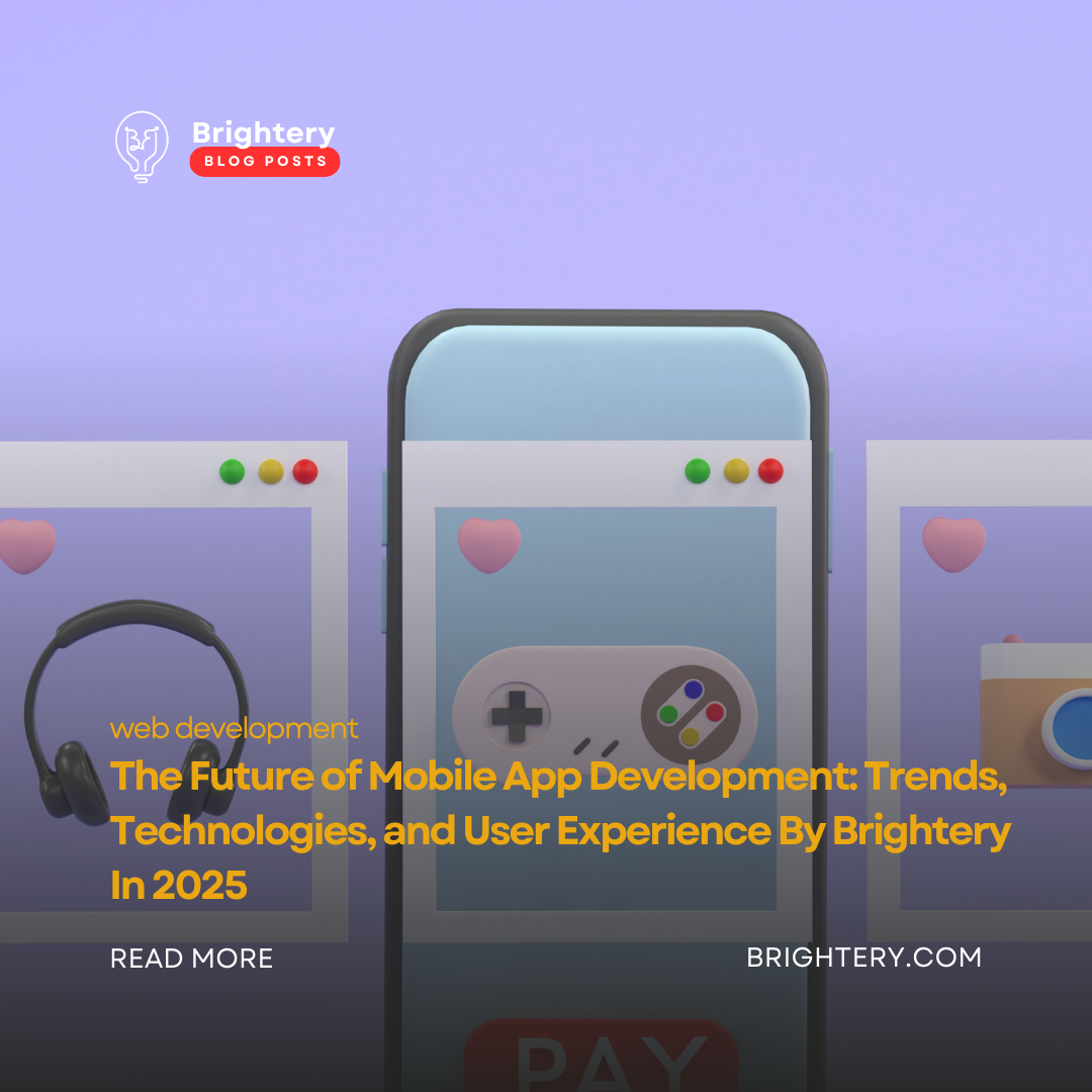 The Future of Mobile App Development: Trends, Technologies, and User Experience By Brightery In 2025