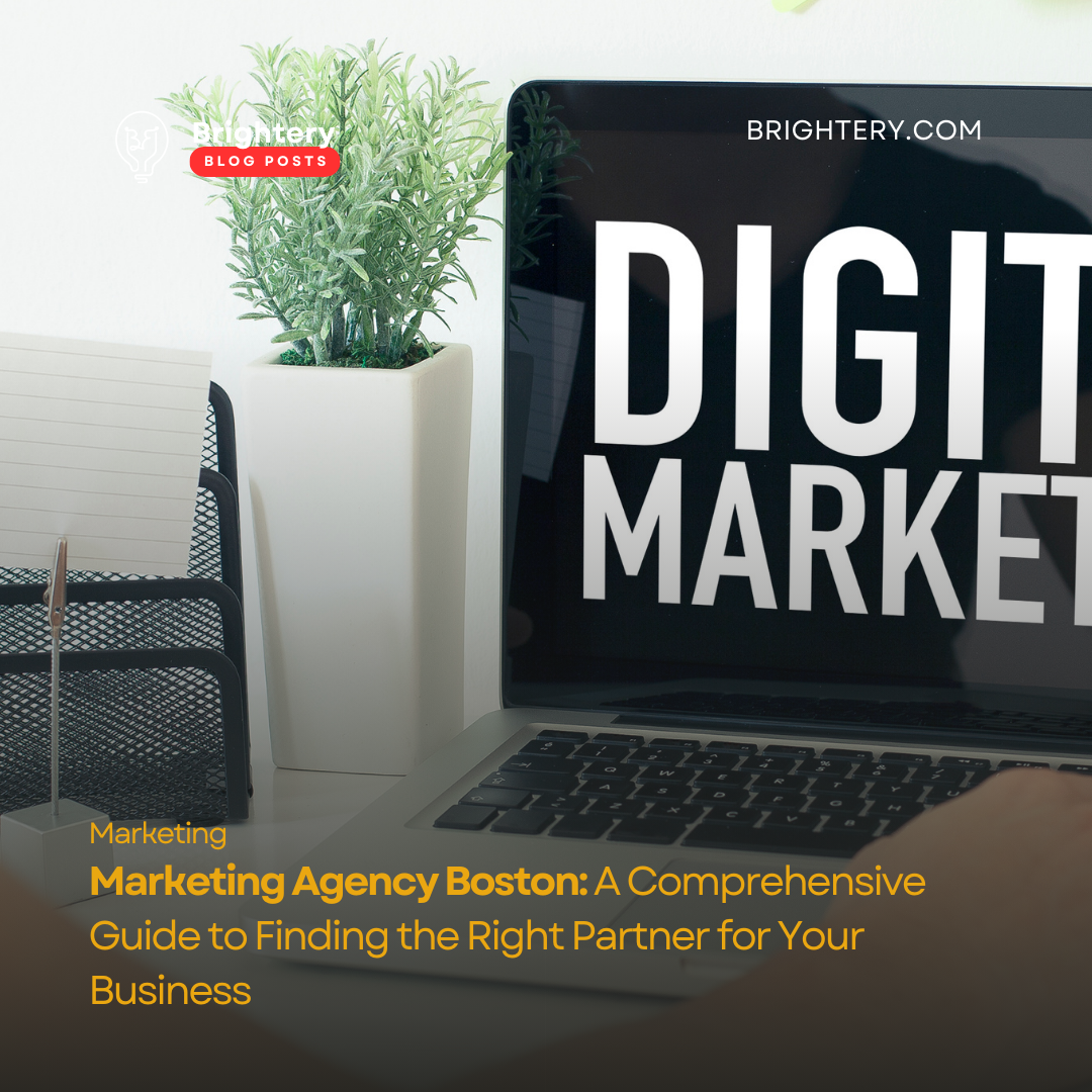 Marketing Agency Boston: A Comprehensive Guide to Finding the Right Partner for Your Business