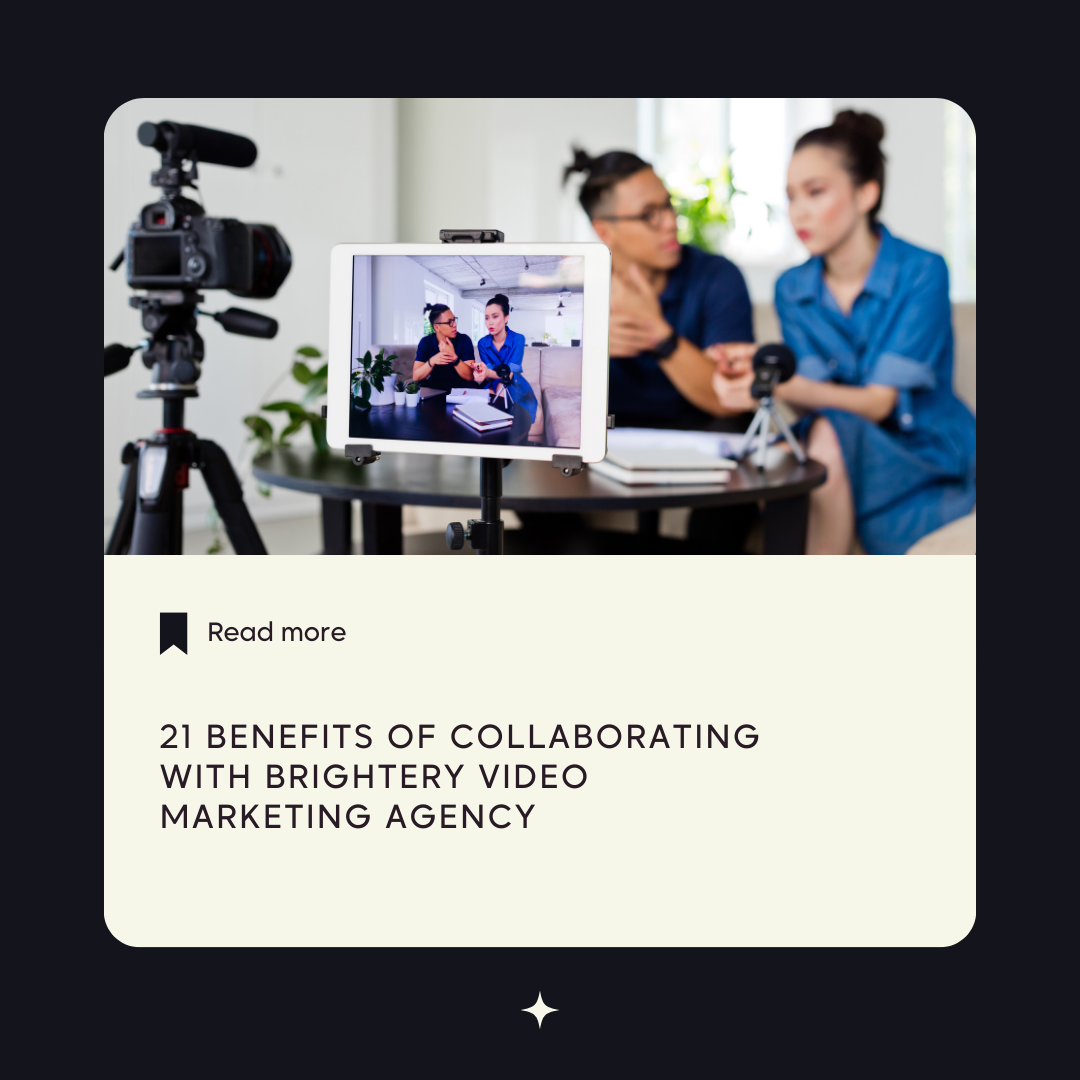 21 Benefits of Collaborating with Brightery Video Marketing Agency