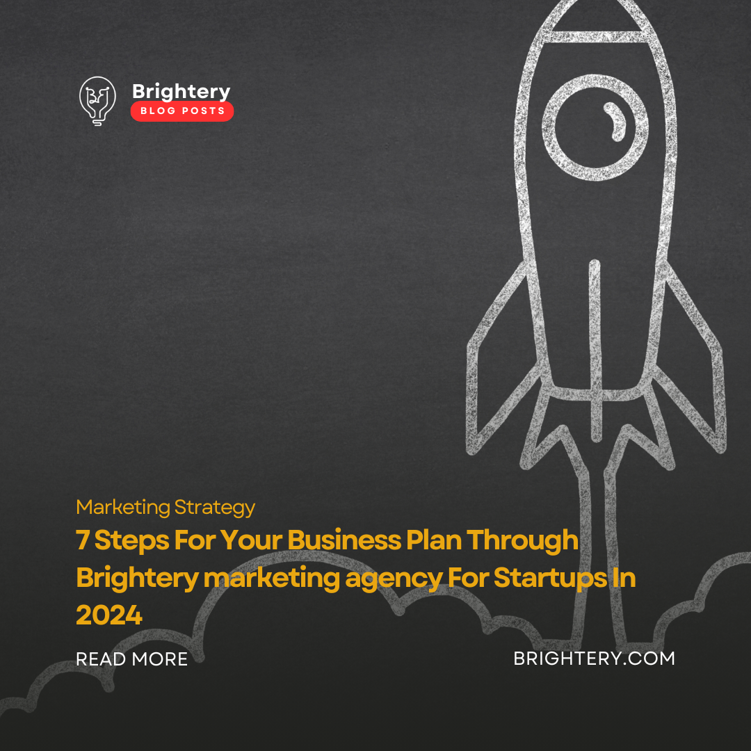 7 Steps For Your Business Plan Through Brightery marketing agency For Startups In 2024