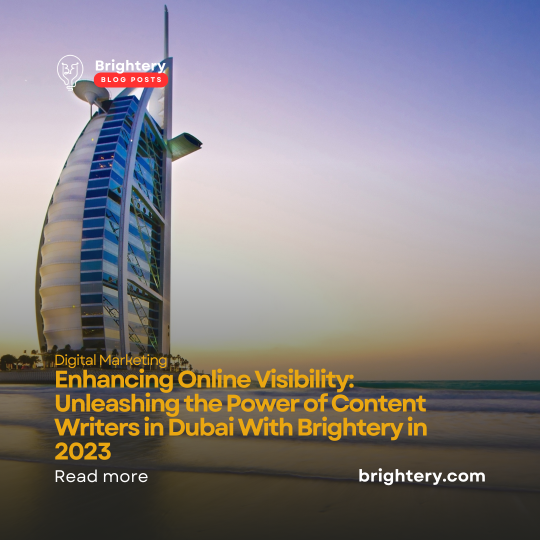 Enhancing Online Visibility: Unleashing the Power of Content Writers in Dubai With Brightery in 2023
