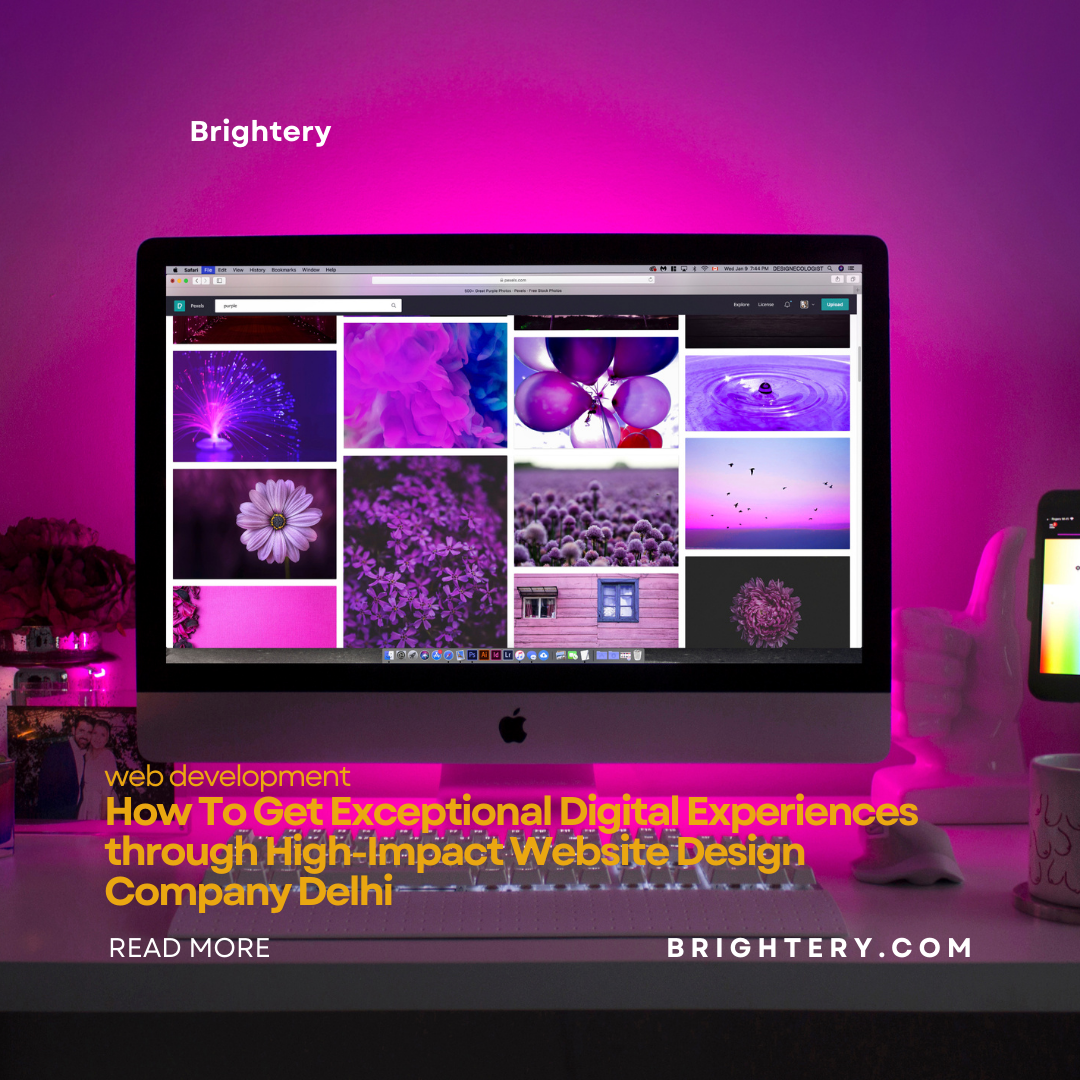 How To Get Exceptional Digital Experiences through High-Impact Website Design Company Delhi 