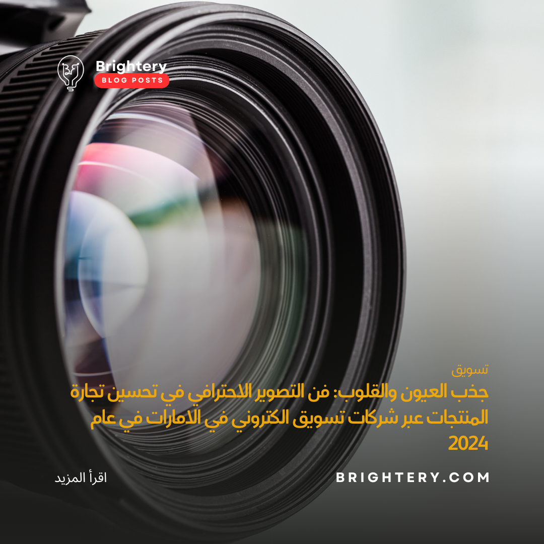 جذب العيون والقلوب: فن التصوير الاحترافي في تحسين تجارة المنتجات عبر شركات تسويق الكتروني في الامارات في عام 2024