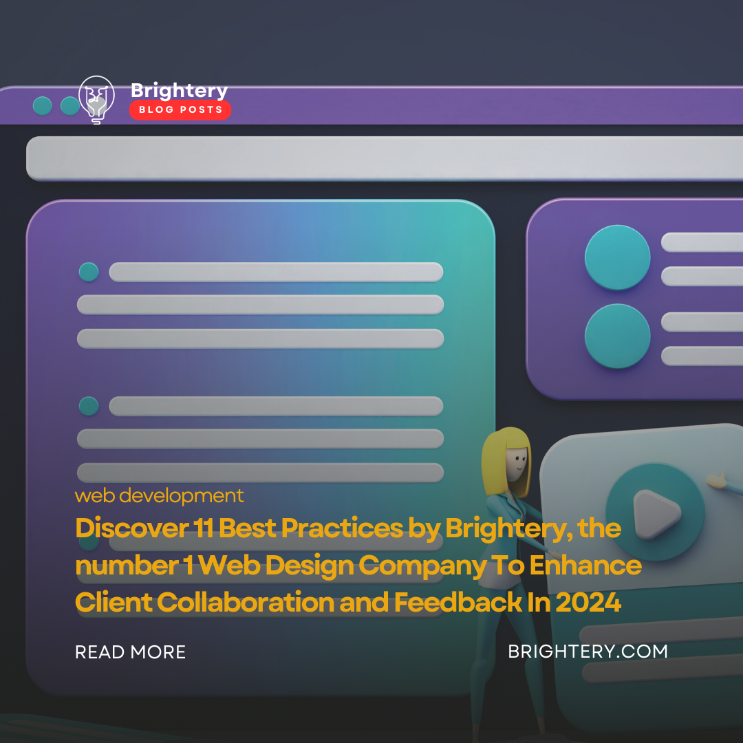 Discover 11 Best Practices by Brightery, the number 1 Web Design Company To Enhance Client Collaboration and Feedback In 2024 