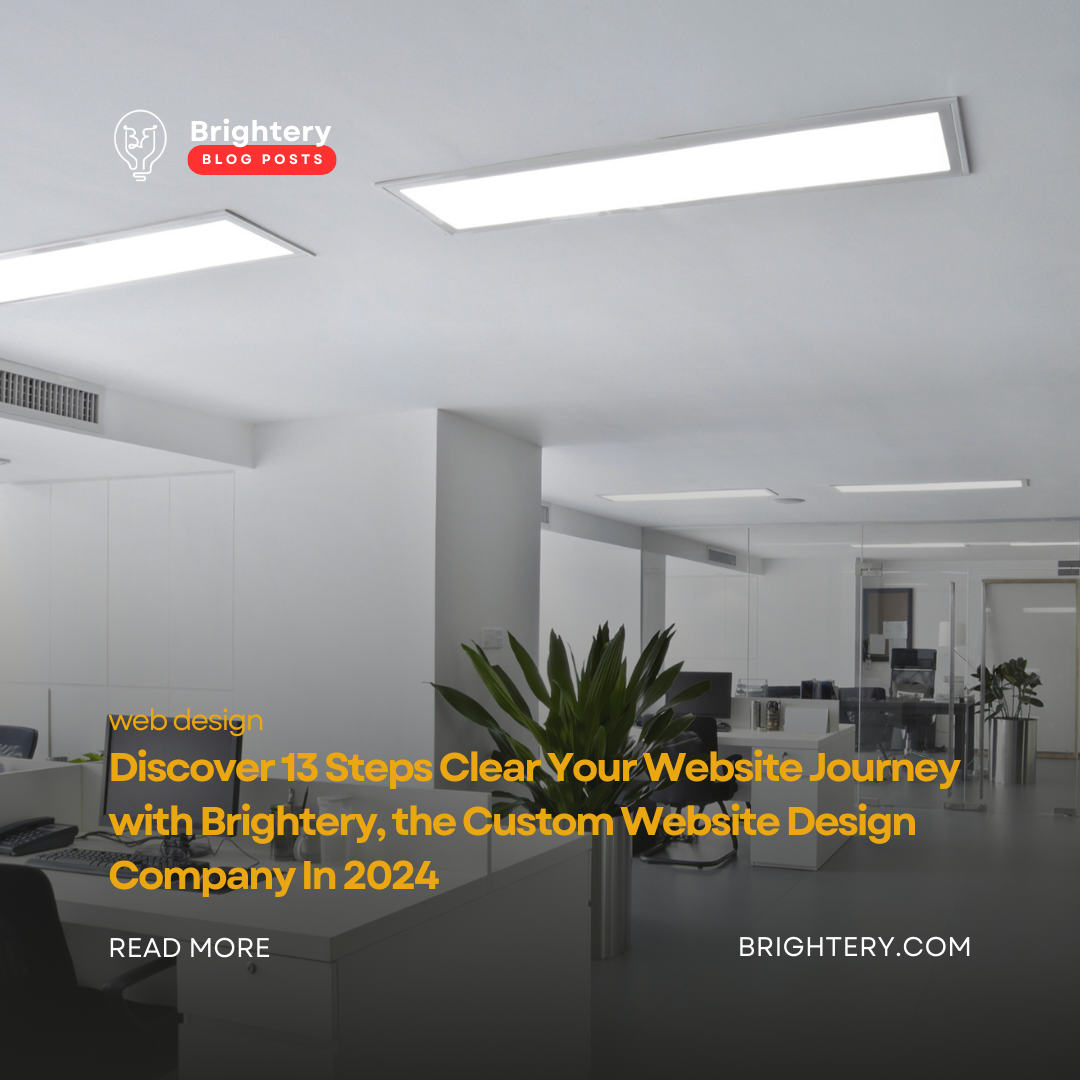 Discover 13 Steps Clear Your Website Journey with Brightery, the Custom Website Design Company In 2024