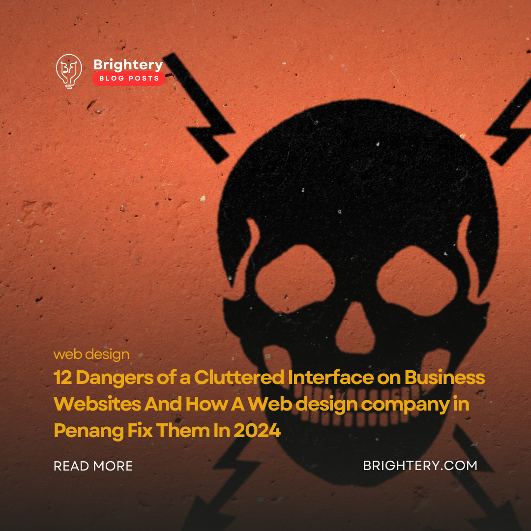 12 Dangers of a Cluttered Interface on Business Websites And How A Web design company in Penang Fix Them In 2024