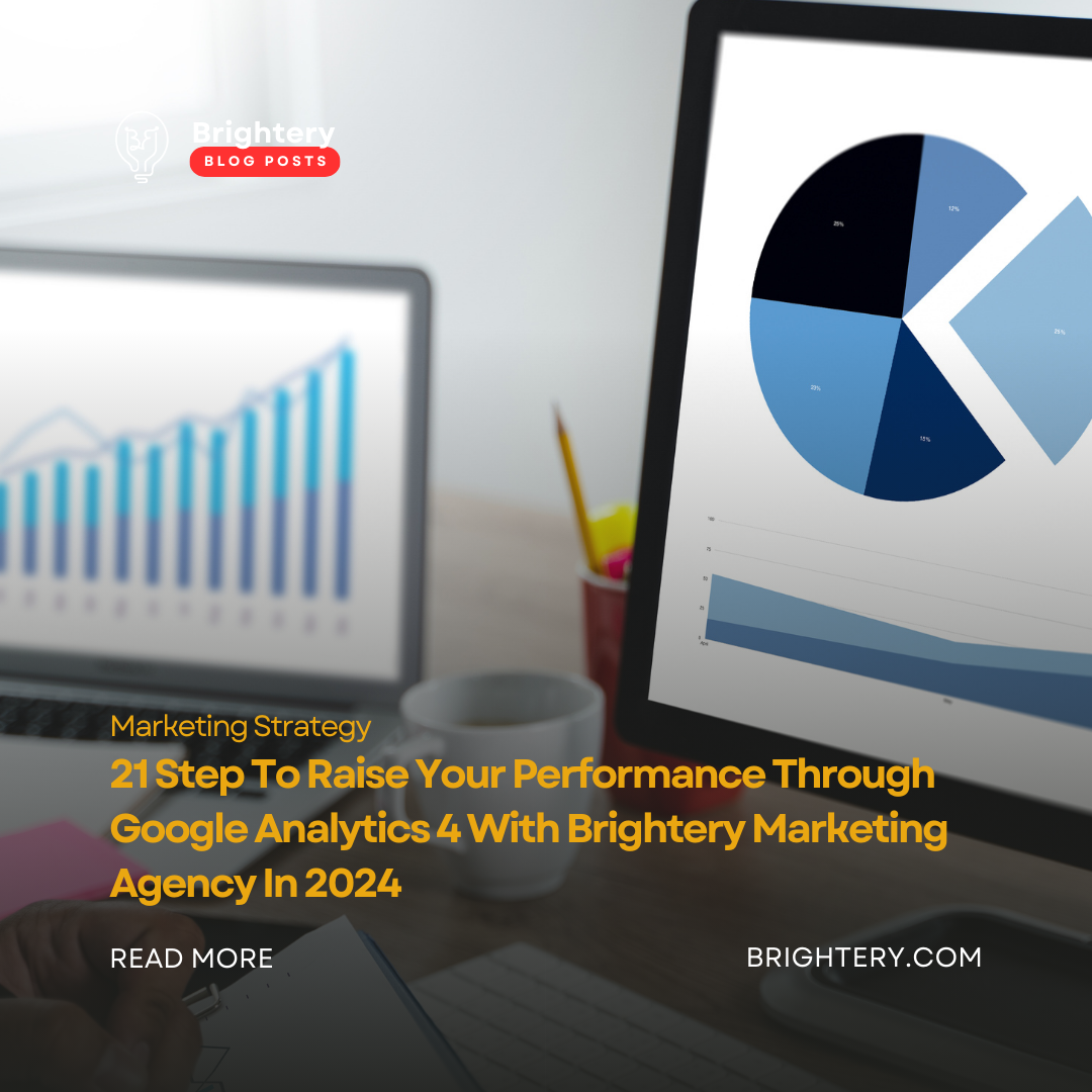 21 Step To Raise Your Performance Through Google Analytics 4 With Brightery Marketing Agency In 2024