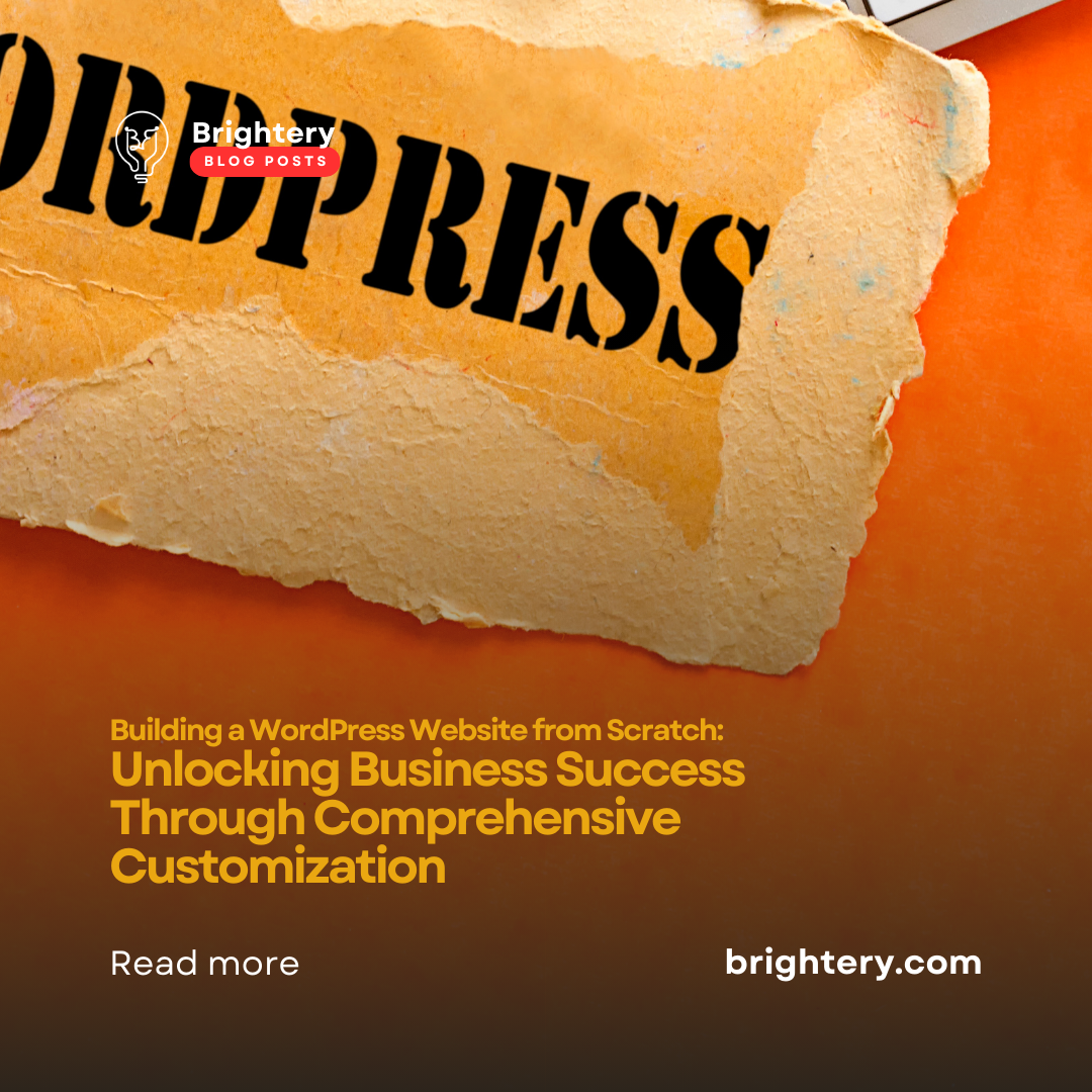 Building a WordPress Website from Scratch: Unlocking Business Success Through Comprehensive Customization