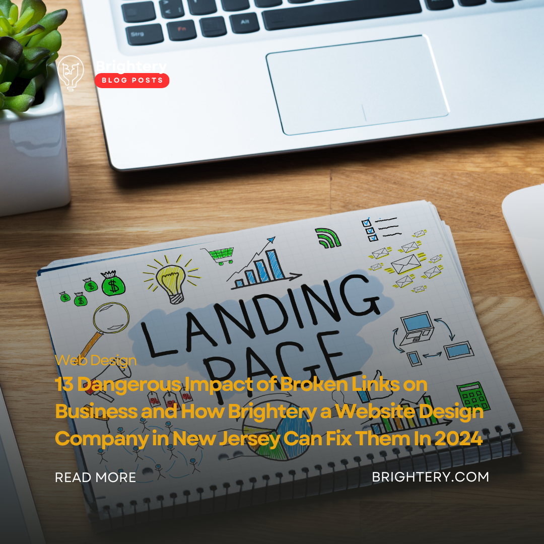13 Dangerous Impact of Broken Links on Business and How Brightery a Website Design Company in New Jersey Can Fix Them In 2024