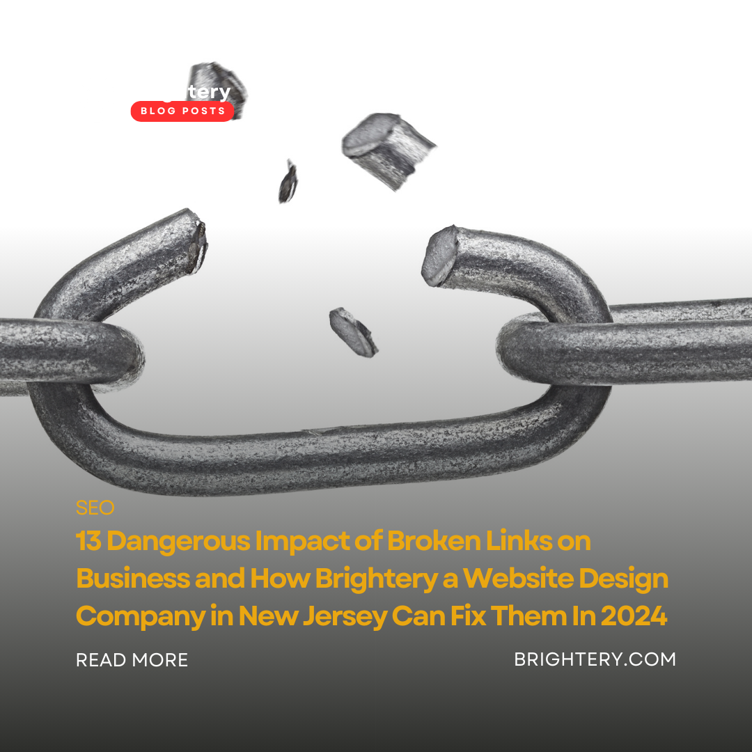 13 Dangerous Impact of Broken Links on Business and How Brightery a Website Design Company in New Jersey Can Fix Them In 2024