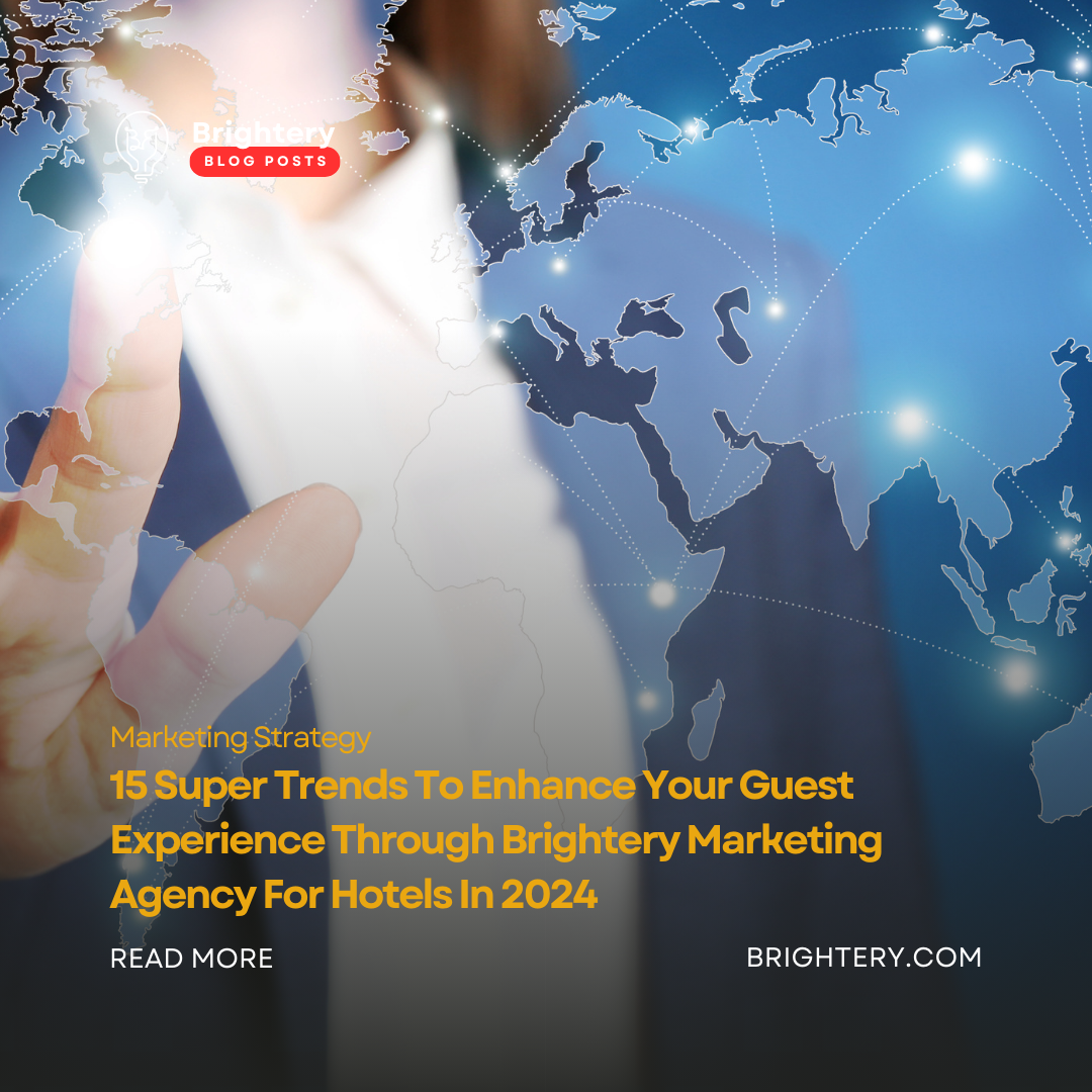 15 Super Trends To Enhance Your Guest Experience Through Brightery Marketing Agency For Hotels In 2024