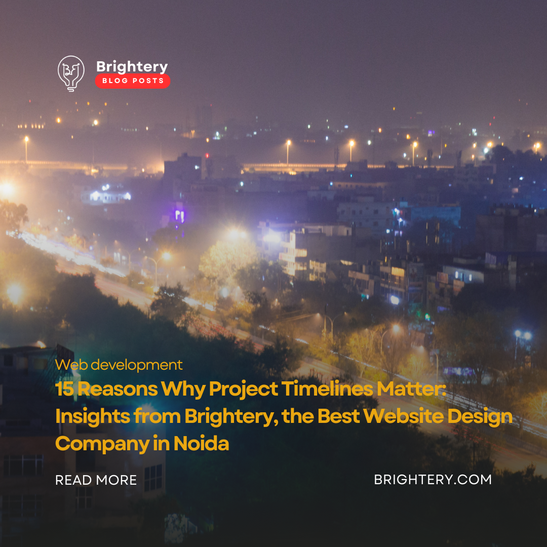 15 Reasons Why Project Timelines Matter: Insights from Brightery, the Best Website Design Company in Noida