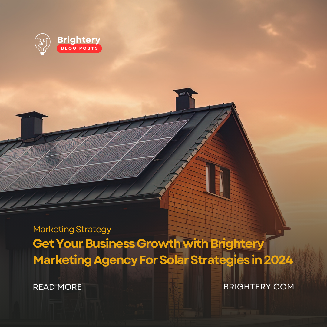 Get Your Business Growth with Brightery Marketing Agency For Solar Strategies in 2024