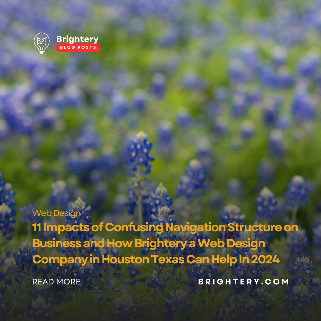 11 Impacts of Confusing Navigation Structure on Business and How Brightery a Web Design Company in Houston Texas Can Help In 2024