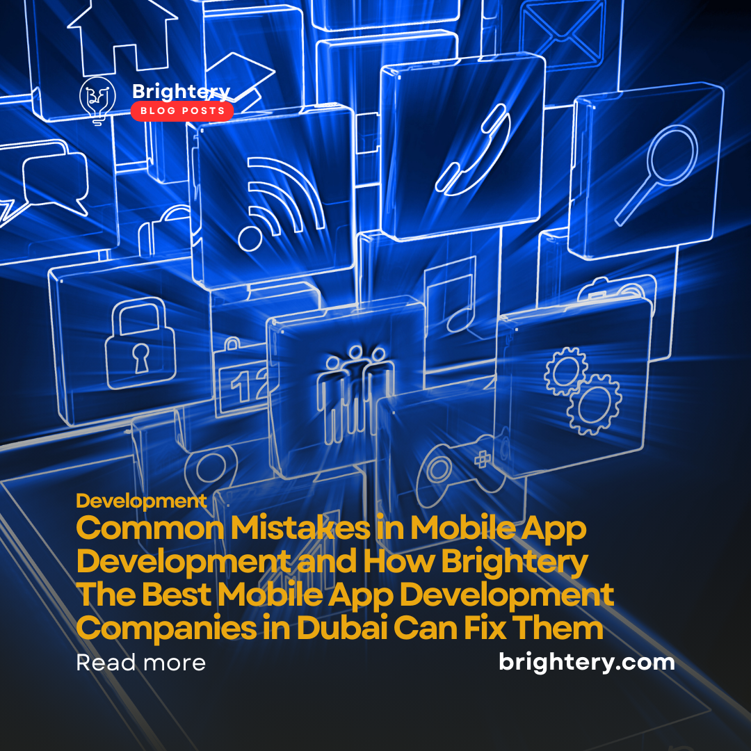 Common Mistakes in Mobile App Development and How Brightery The Best Mobile App Development Companies in Dubai Can Fix Them