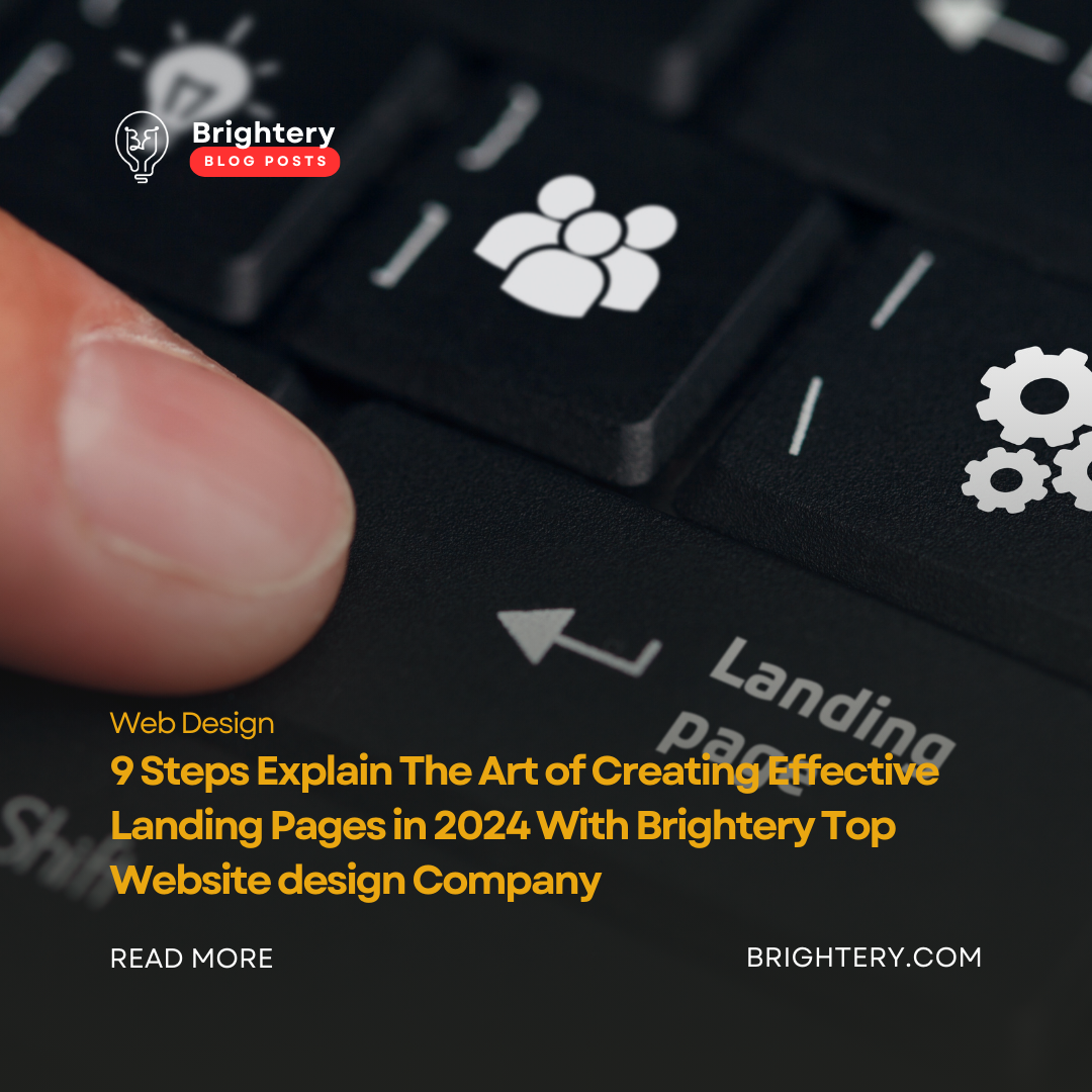 9 Steps Explain The Art of Creating Effective Landing Pages in 2024 With Brightery Top Website design Company
