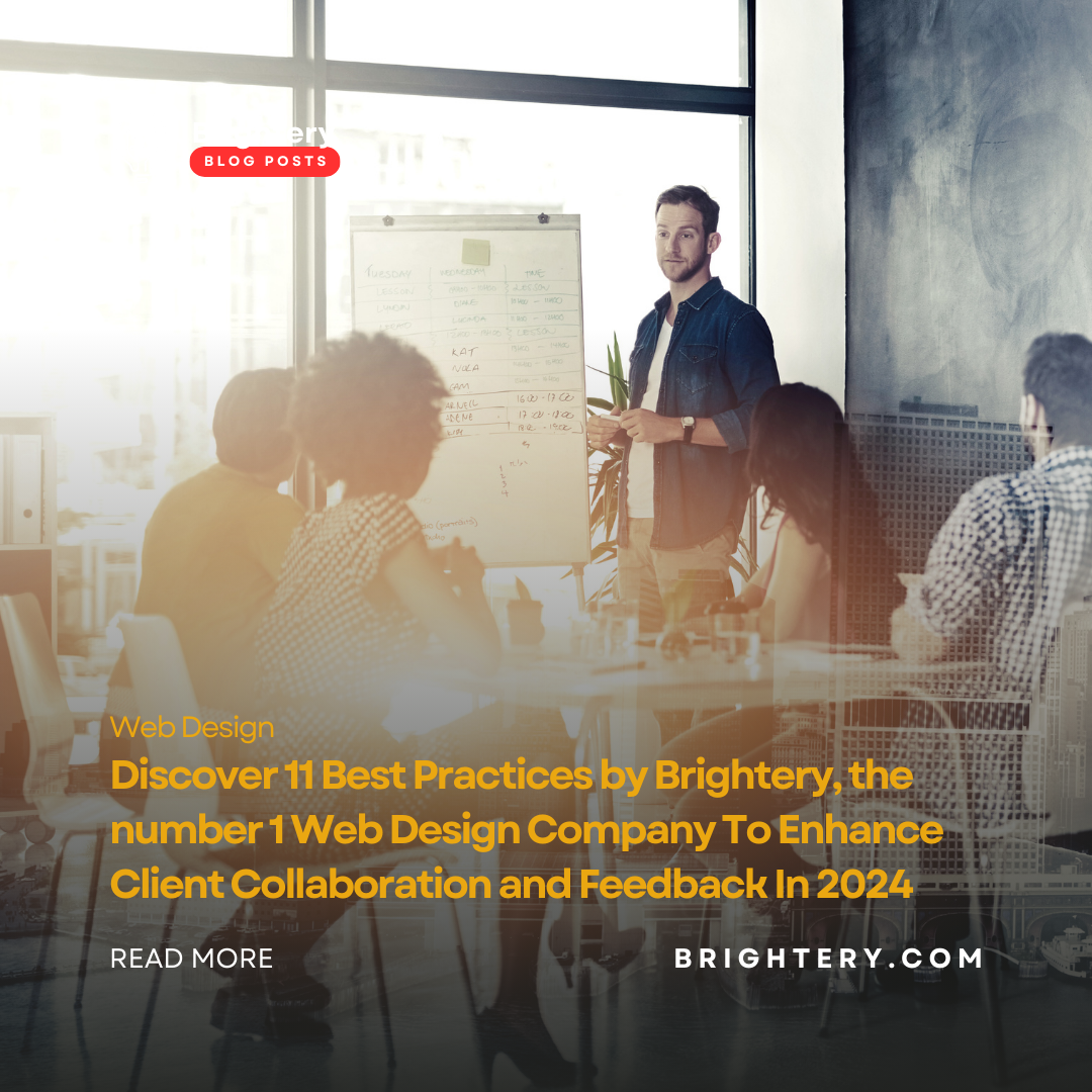 Discover 11 Best Practices by Brightery, the number 1 Web Design Company To Enhance Client Collaboration and Feedback In 2024 