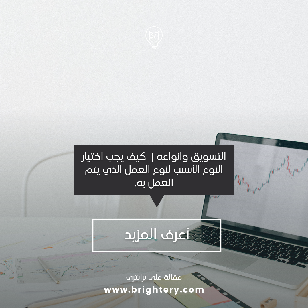 التسويق وانواعه |  كيف يجب اختيار النوع الأنسب لنوع العمل الذي يتم العمل به.