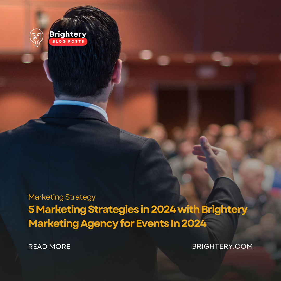 5 Marketing Strategies in 2024 with Brightery Marketing Agency for Events In 2024