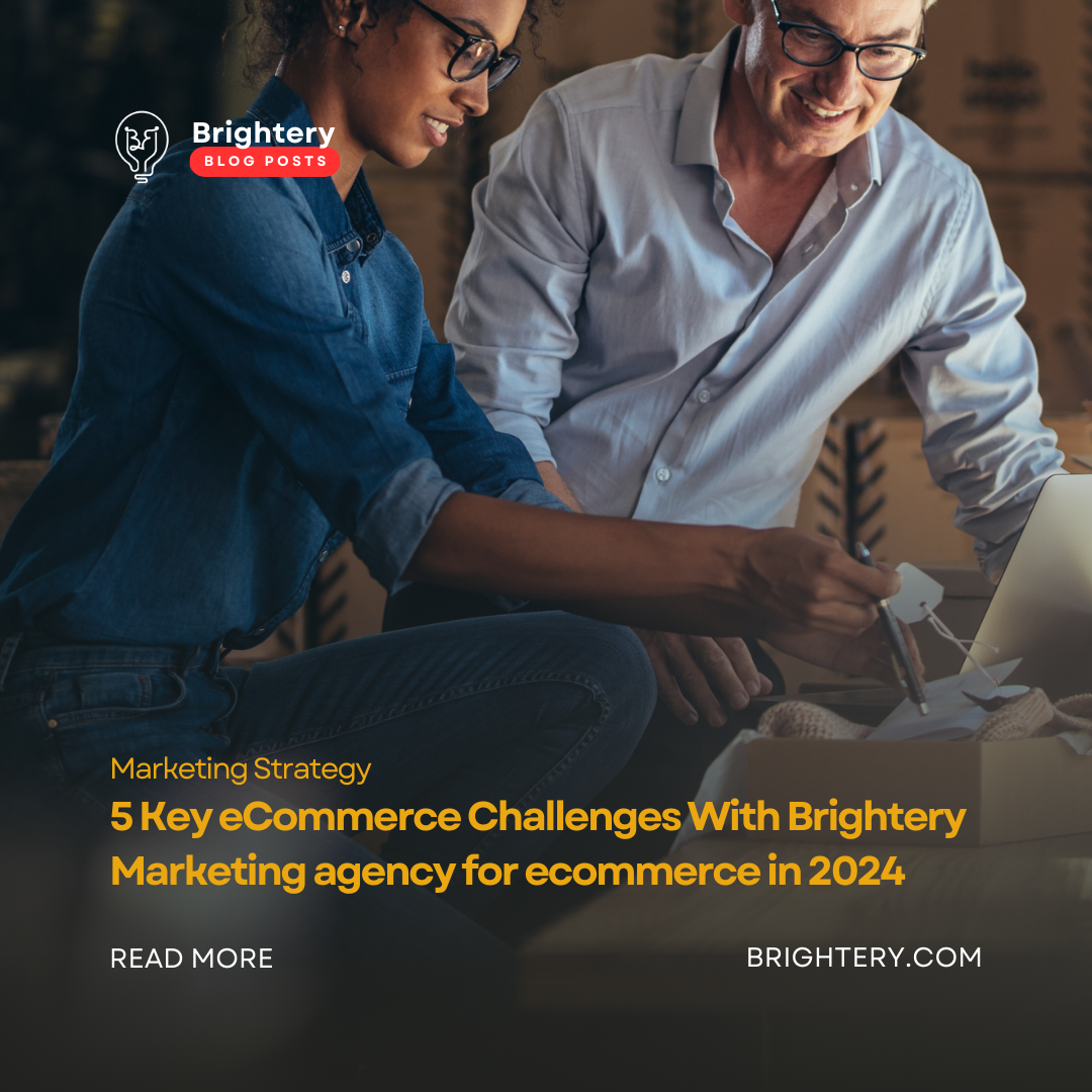 5 Key eCommerce Challenges With Brightery Marketing agency for ecommerce in 2024 