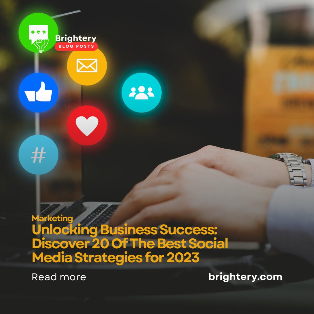 Unlocking Business Success:  Discover 20 Of The Best Social Media Strategies for 2023