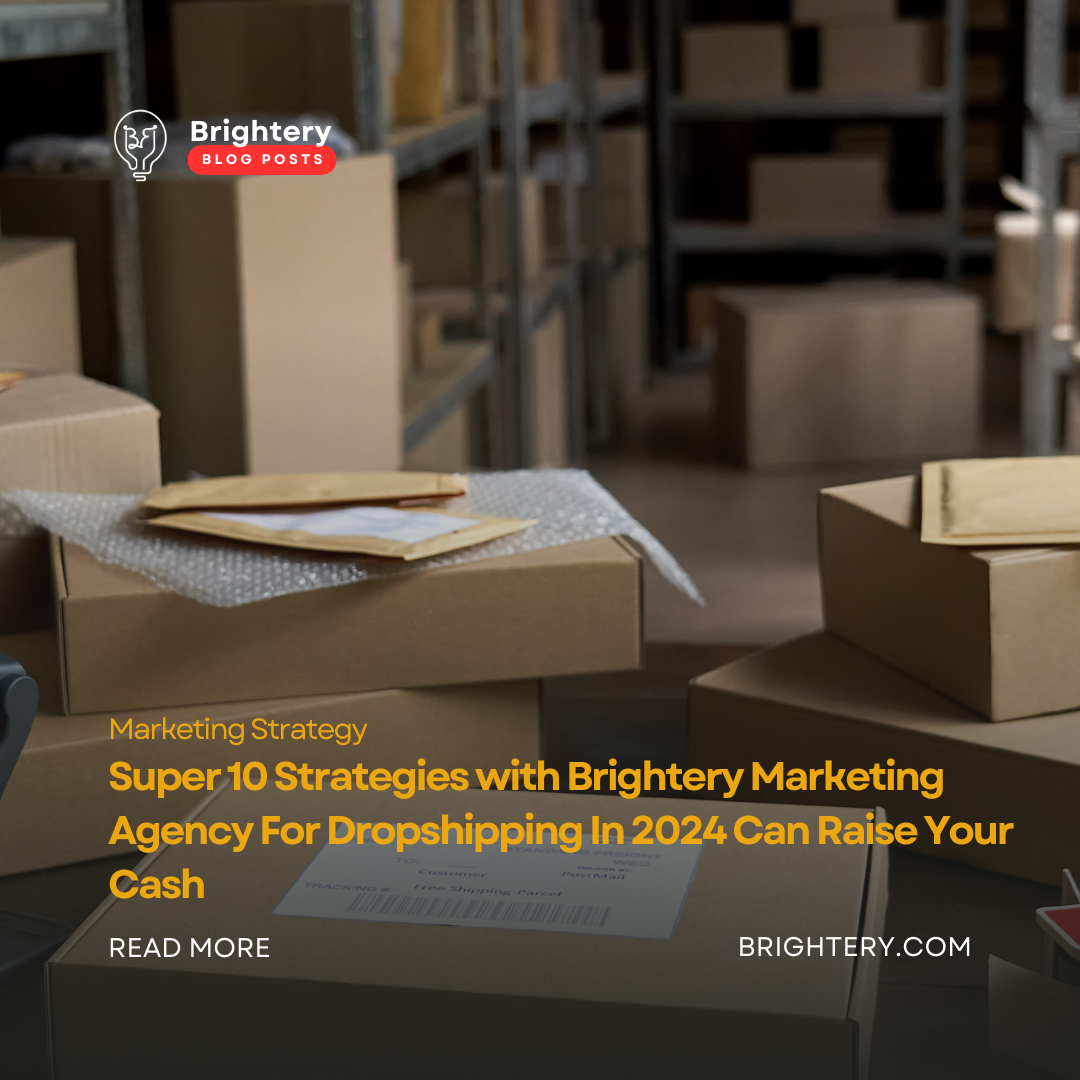 Super 10 Strategies with Brightery Marketing Agency For Dropshipping In 2024 Can Raise Your Cash