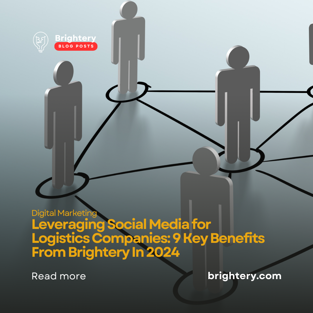 Leveraging Social Media for Logistics Companies: 9 Key Benefits From Brightery In 2024